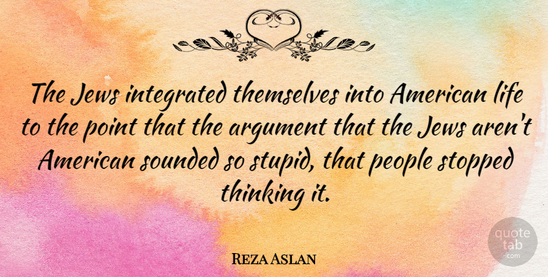 Reza Aslan Quote About Argument, Integrated, Jews, Life, People: The Jews Integrated Themselves Into...