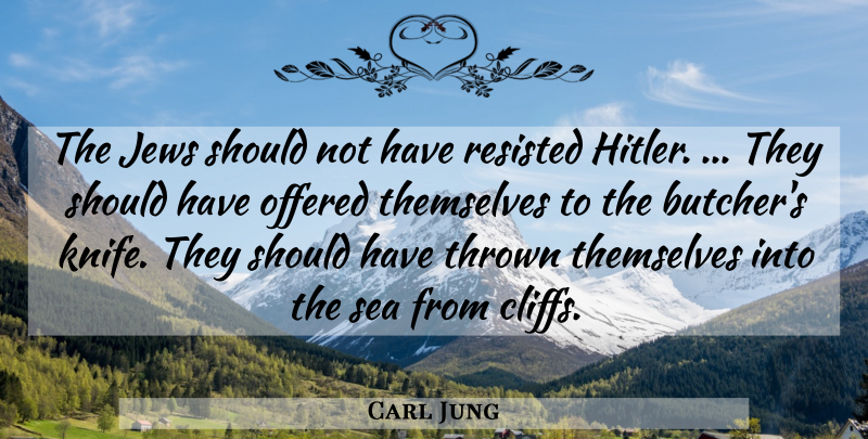 Carl Jung Quote About Should Have, Sea, Knives: The Jews Should Not Have...