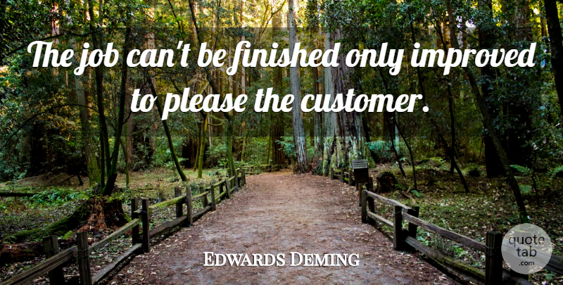 Edwards Deming Quote About Finished, Improved, Job, Please, Quality: The Job Cant Be Finished...
