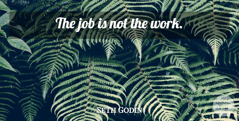 Seth Godin Quote About Jobs, Conformist: The Job Is Not The...