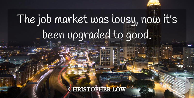 Christopher Low Quote About Job, Market: The Job Market Was Lousy...