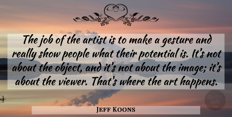Jeff Koons Quote About Art, Jobs, People: The Job Of The Artist...