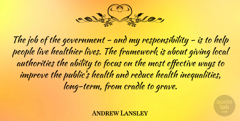 Andrew Lansley Quote About Ability, Cradle, Effective, Framework, Giving: The Job Of The Government...