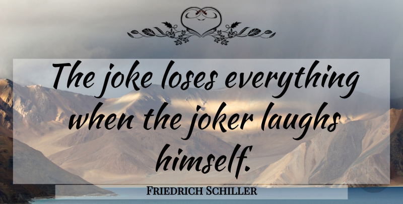 Friedrich Schiller Quote About Laughing, Loses, Jokes: The Joke Loses Everything When...