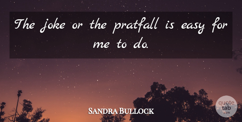 Sandra Bullock Quote About Easy, Jokes: The Joke Or The Pratfall...