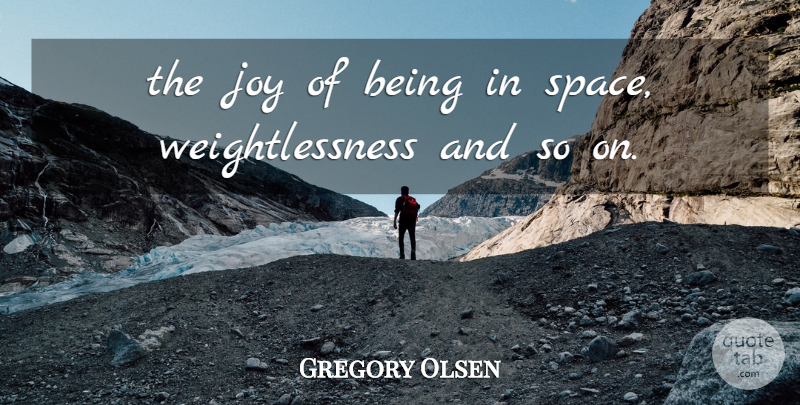 Gregory Olsen Quote About Joy: The Joy Of Being In...