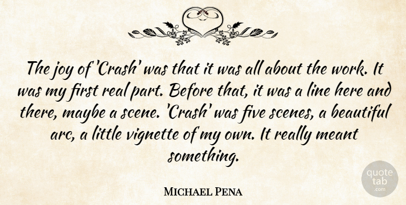Michael Pena Quote About Beautiful, Real, Joy: The Joy Of Crash Was...