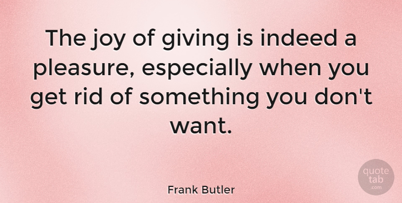 Frank Butler Quote About Indeed, Rid: The Joy Of Giving Is...