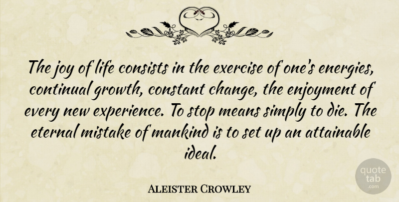 Aleister Crowley Quote About Life, Mistake, Mean: The Joy Of Life Consists...