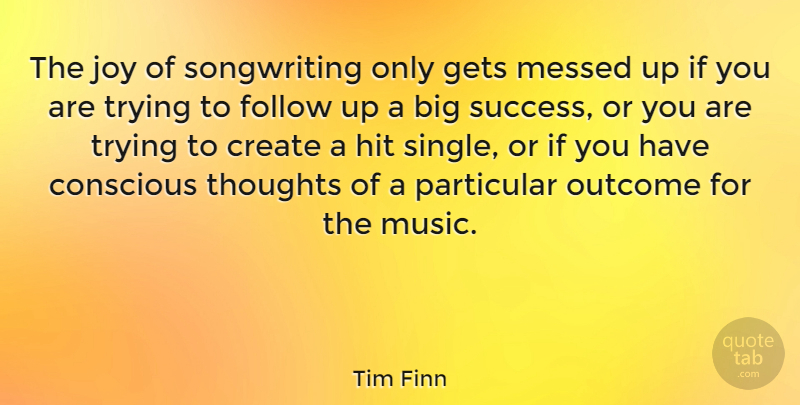 Tim Finn Quote About Joy, Trying, Outcomes: The Joy Of Songwriting Only...