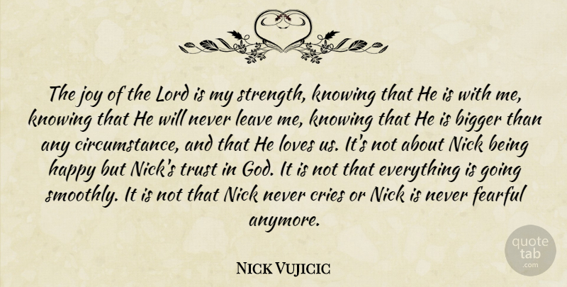 Nick Vujicic Quote About Knowing, Joy, Trust In God: The Joy Of The Lord...
