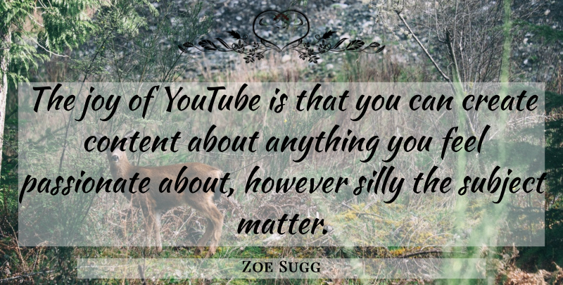 Zoe Sugg Quote About Content, However, Passionate, Subject, Youtube: The Joy Of Youtube Is...