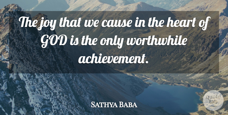 Sathya Baba Quote About Achievement, Cause, God, Heart, Joy: The Joy That We Cause...