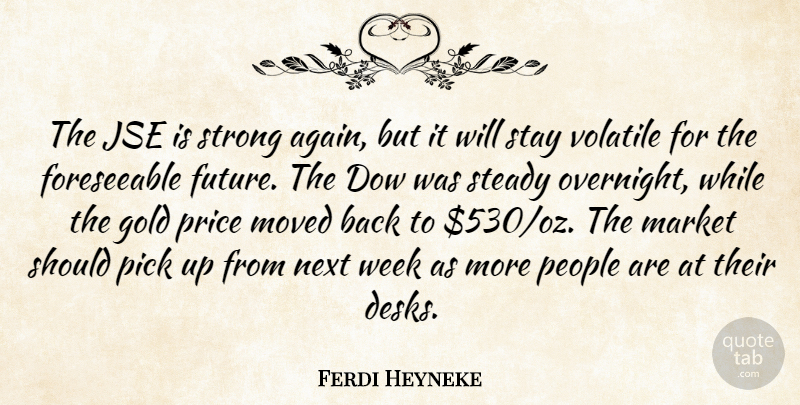 Ferdi Heyneke Quote About Gold, Market, Moved, Next, People: The Jse Is Strong Again...