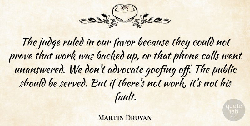 Martin Druyan Quote About Advocate, Backed, Calls, Favor, Goofing: The Judge Ruled In Our...