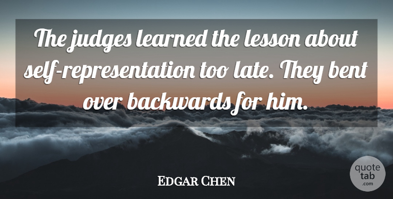 Edgar Chen Quote About Backwards, Bent, Judges, Learned, Lesson: The Judges Learned The Lesson...