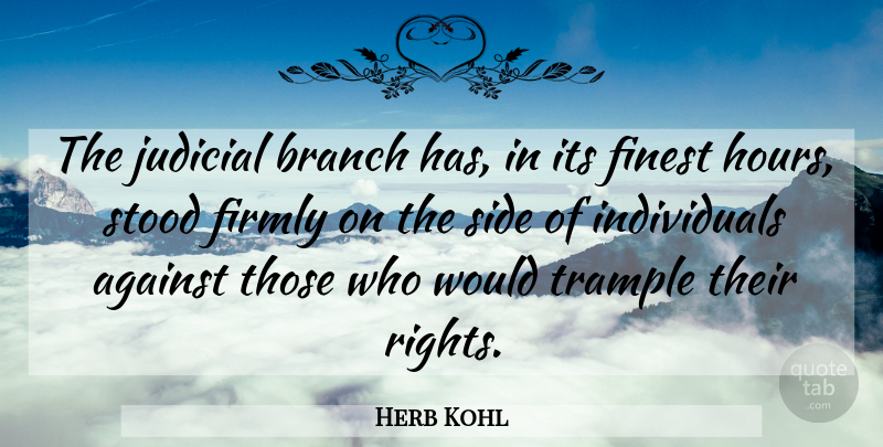 Herb Kohl Quote About Rights, Branches, Sides: The Judicial Branch Has In...