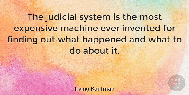 Irving Kaufman Quote About History, Machines, Judicial System: The Judicial System Is The...