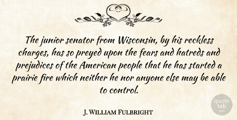 J. William Fulbright Quote About War, Fire, People: The Junior Senator From Wisconsin...