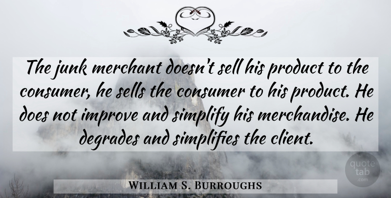 William S. Burroughs Quote About Clients, Junk, Doe: The Junk Merchant Doesnt Sell...