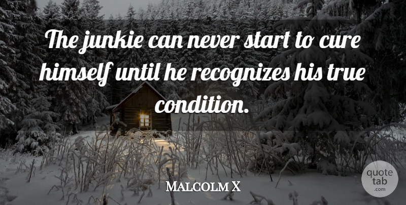 Malcolm X Quote About Cures, Junkie, Conditions: The Junkie Can Never Start...