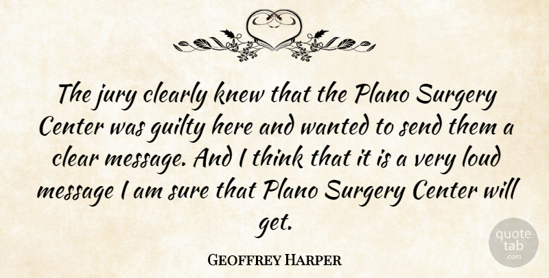 Geoffrey Harper Quote About Center, Clearly, Guilty, Jury, Knew: The Jury Clearly Knew That...