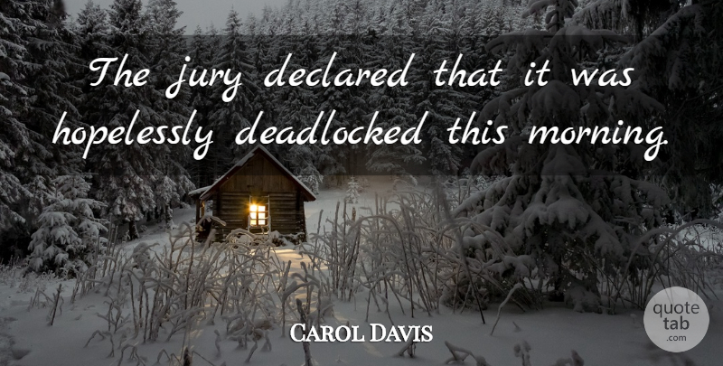 Carol Davis Quote About Hopelessly, Jury: The Jury Declared That It...