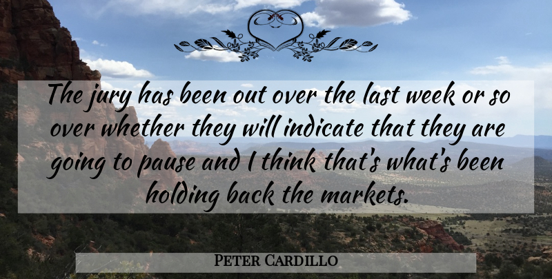Peter Cardillo Quote About Holding, Indicate, Jury, Last, Pause: The Jury Has Been Out...