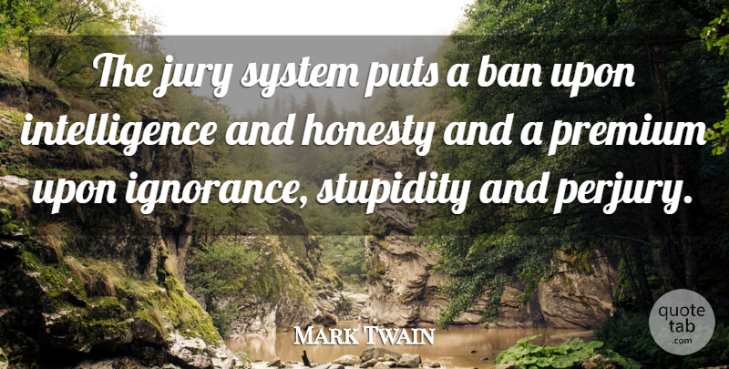 Mark Twain Quote About Honesty, Ignorance, Stupidity: The Jury System Puts A...