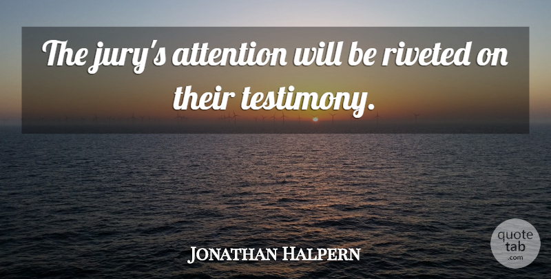 Jonathan Halpern Quote About Attention: The Jurys Attention Will Be...