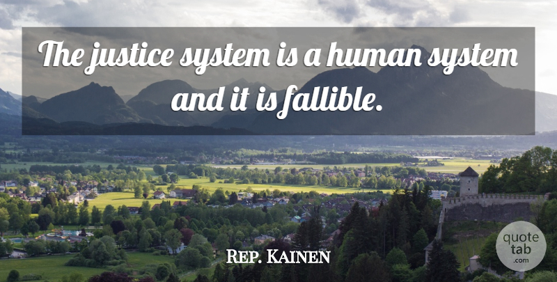 Rep. Kainen Quote About Human, Justice, System: The Justice System Is A...