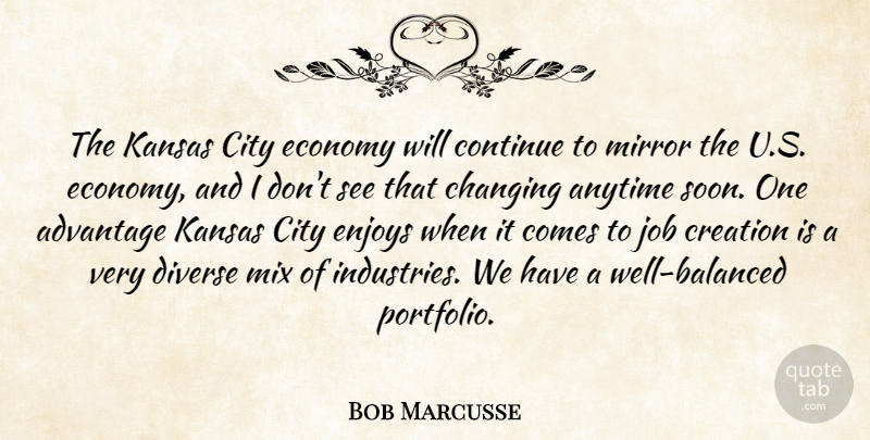 Bob Marcusse Quote About Advantage, Anytime, Changing, City, Continue: The Kansas City Economy Will...