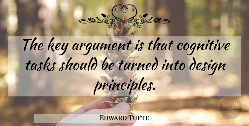 Edward Tufte Quote About Argument, Cognitive, Design, Key, Tasks: The Key Argument Is That...