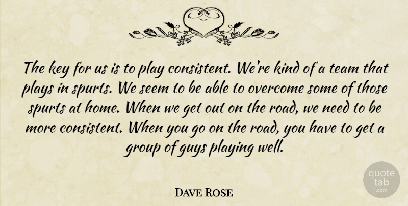 Dave Rose Quote About Group, Guys, Key, Overcome, Playing: The Key For Us Is...