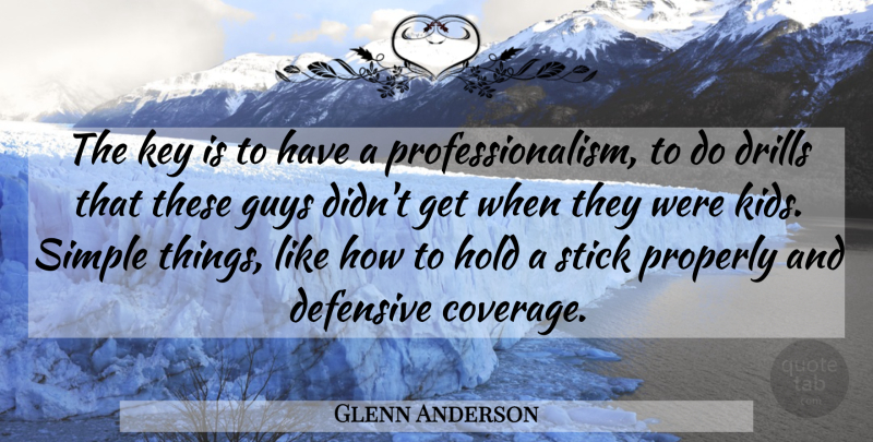Glenn Anderson Quote About Defensive, Guys, Hold, Key, Properly: The Key Is To Have...