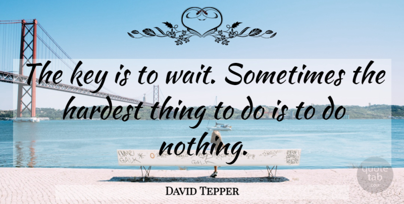 David Tepper Quote About Keys, Waiting, Sometimes: The Key Is To Wait...