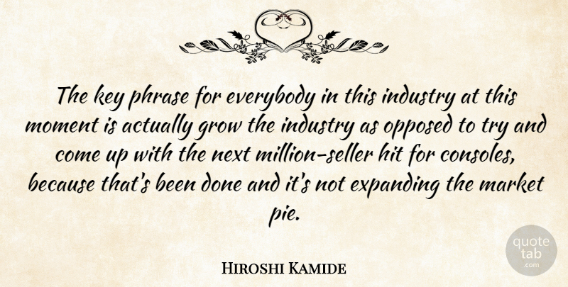Hiroshi Kamide Quote About Everybody, Expanding, Grow, Hit, Industry: The Key Phrase For Everybody...