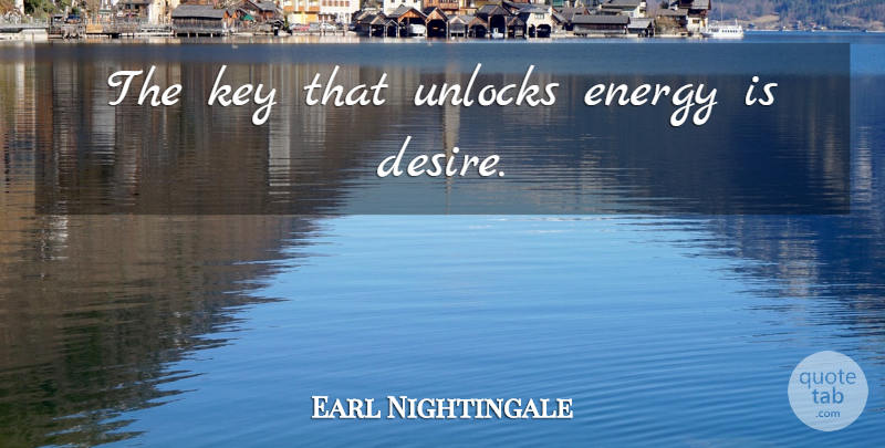 Earl Nightingale Quote About Keys, Desire, Energy: The Key That Unlocks Energy...