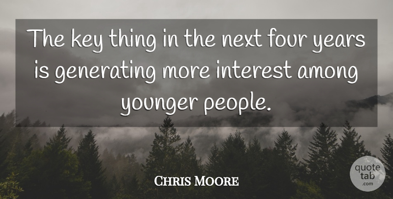Chris Moore Quote About Among, Four, Generating, Interest, Key: The Key Thing In The...
