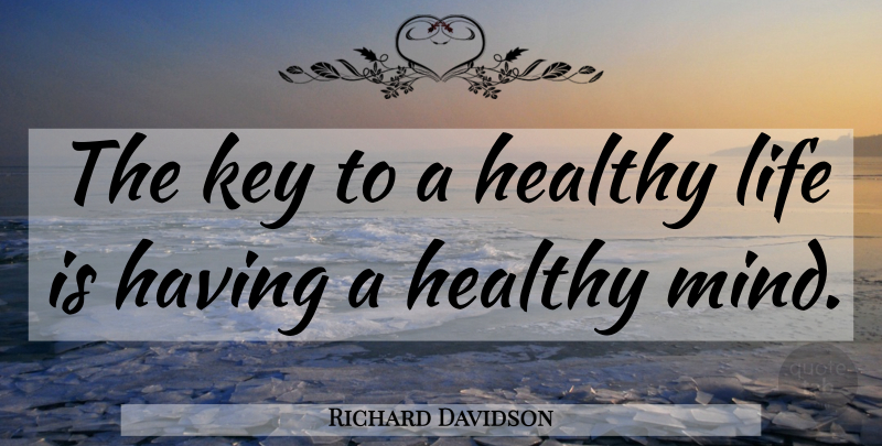 Richard Davidson Quote About Health, Keys, Mind: The Key To A Healthy...