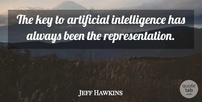 Jeff Hawkins Quote About Keys, Artificial Intelligence, Representation: The Key To Artificial Intelligence...