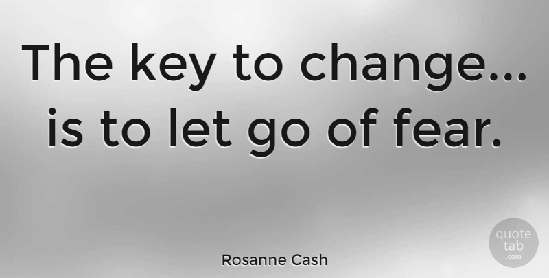 Rosanne Cash Quote About Inspirational, Change, Letting Go: The Key To Change Is...