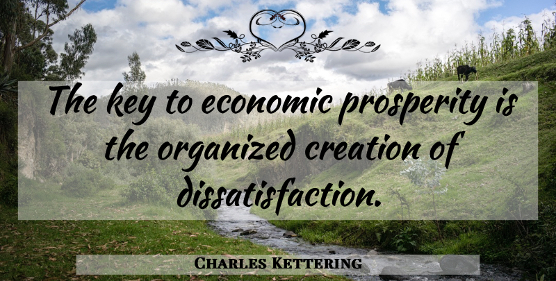 Charles Kettering Quote About Keys, Prosperity, Creation: The Key To Economic Prosperity...