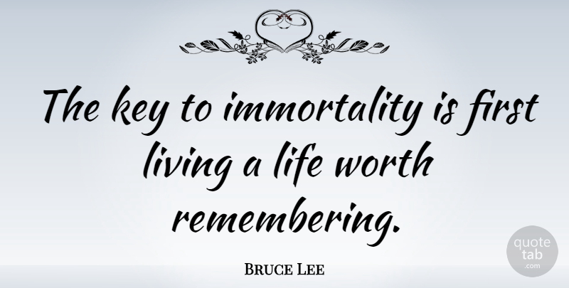 Bruce Lee Quote About Life, Motivational, Memories: The Key To Immortality Is...