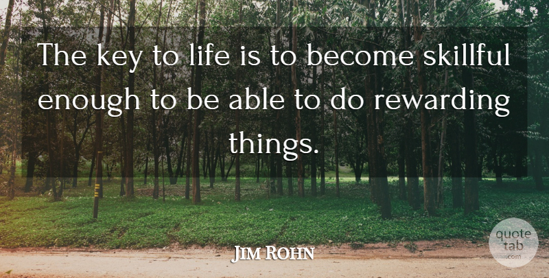 Jim Rohn Quote About Keys, Able, Life Is: The Key To Life Is...