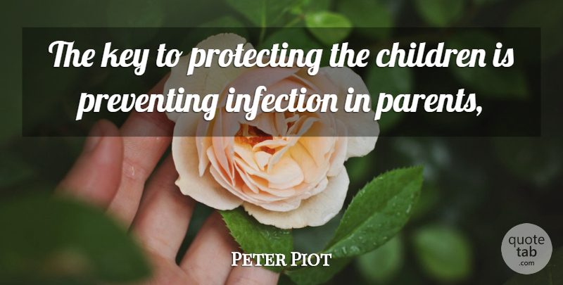 Peter Piot Quote About Children, Infection, Key, Preventing, Protecting: The Key To Protecting The...