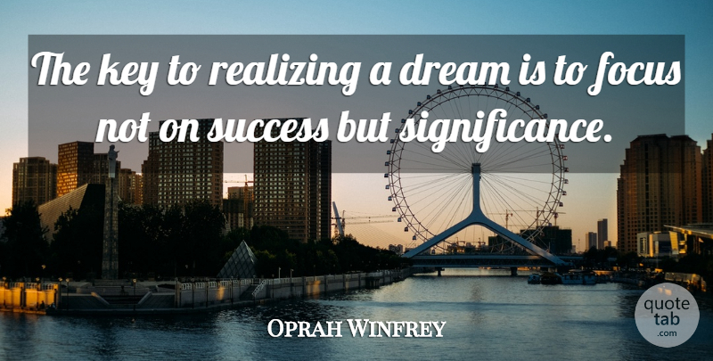 Oprah Winfrey Quote About Dream, Keys, Focus: The Key To Realizing A...