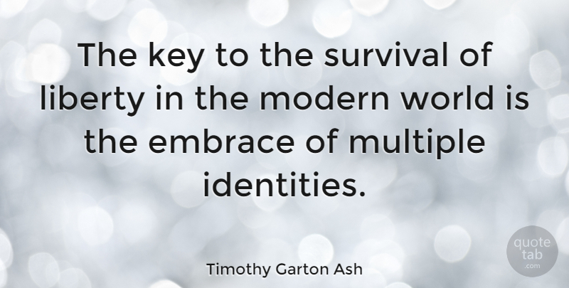 Timothy Garton Ash Quote About Keys, Survival, Liberty: The Key To The Survival...