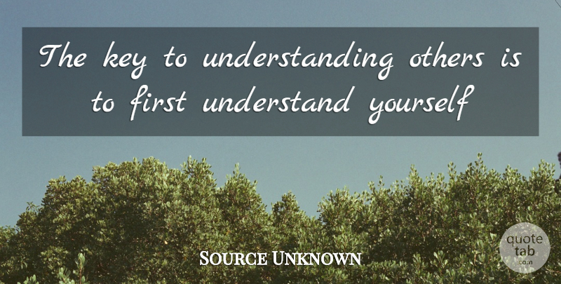 Source Unknown Quote About Key, Others, Understanding: The Key To Understanding Others...