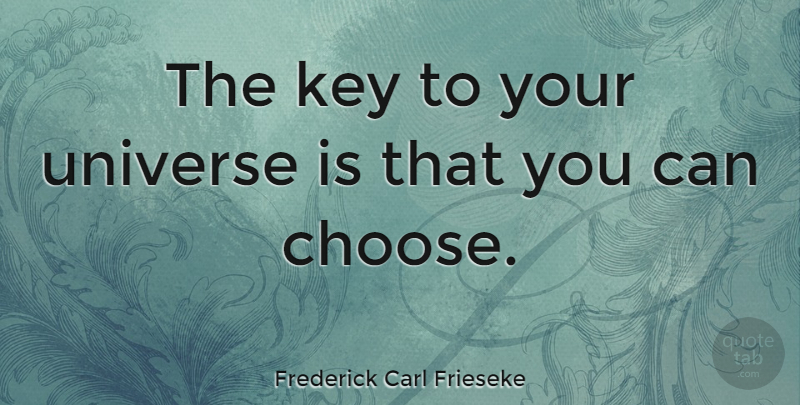 Frederick Carl Frieseke Quote About Keys, Universe: The Key To Your Universe...